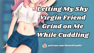 Letting My Shy Virgin Friend Grind While Cuddling [erotic audio roleplay]